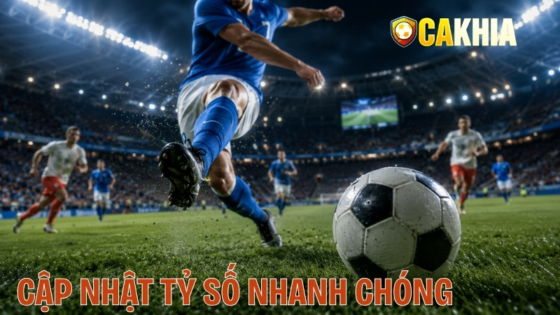 Cập nhật tỷ số nhanh chóng